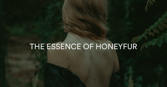 Come back to basics and find your balance with HONEYFUR. Flourish yourself with simplicity and the highest quality of our products.